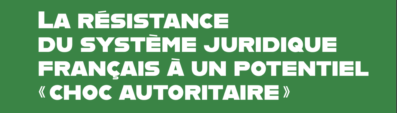 Étude - La résistance du système juridique français à un potentiel « choc autoritaire »